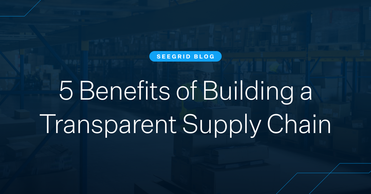 5 Benefits of Building a Transparent Supply Chain