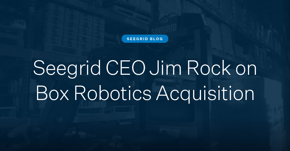 Seegrid CEO Jim Rock on Box Robotics Acquisition